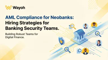 AML Compliance for Neobanks: Hiring Strategies for Banking Security Teams