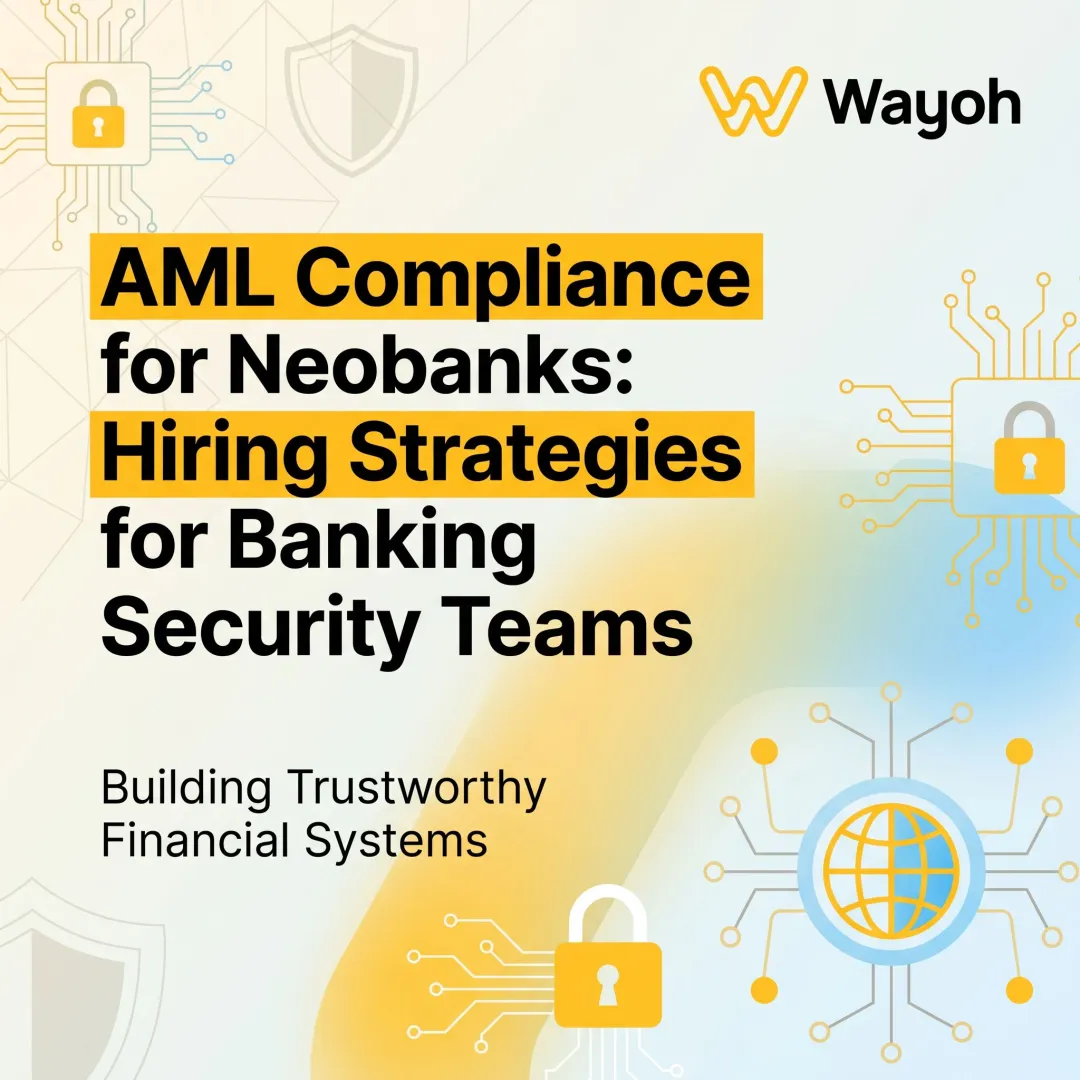 AML Compliance for Neobanks: Hiring Strategies for Banking Security Teams