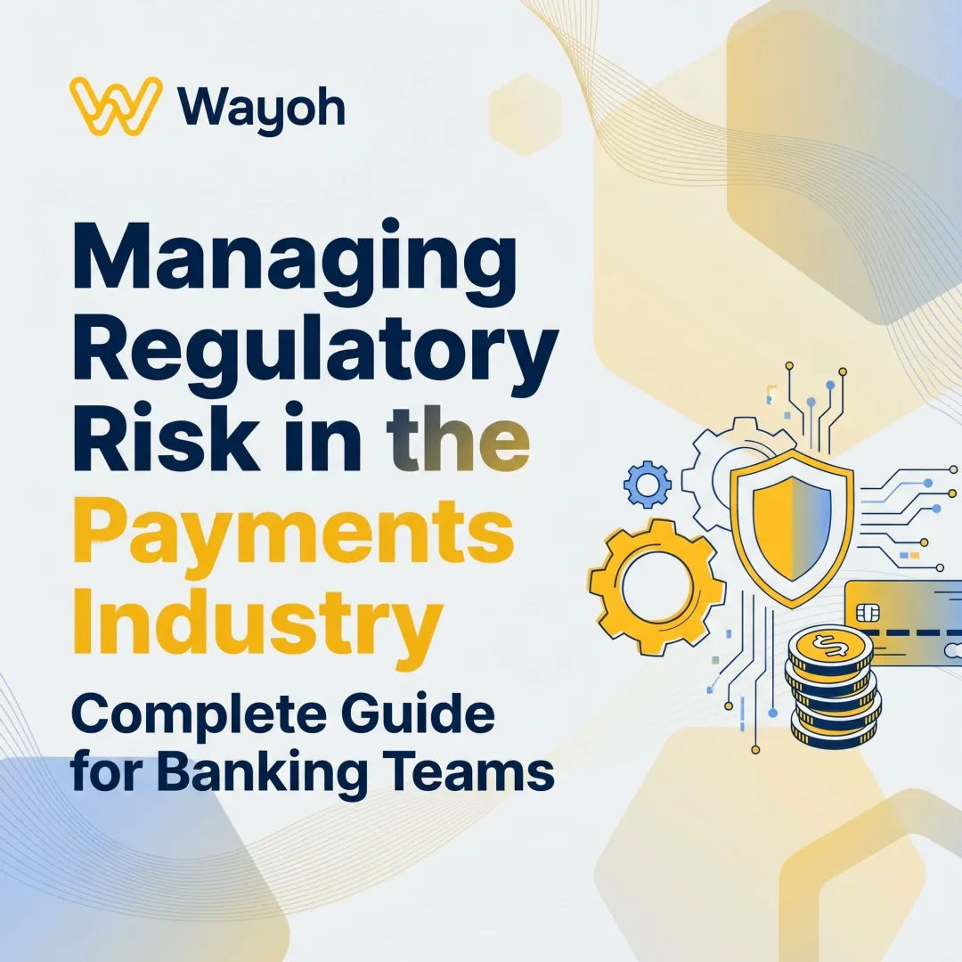 Managing Regulatory Risk in the Payments Industry: Complete Guide for Banking Teams