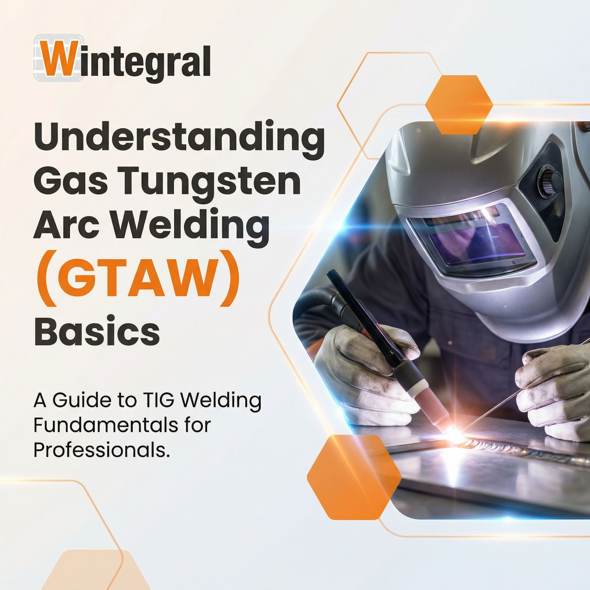 Understanding Gas Tungsten Arc Welding (GTAW) Basics