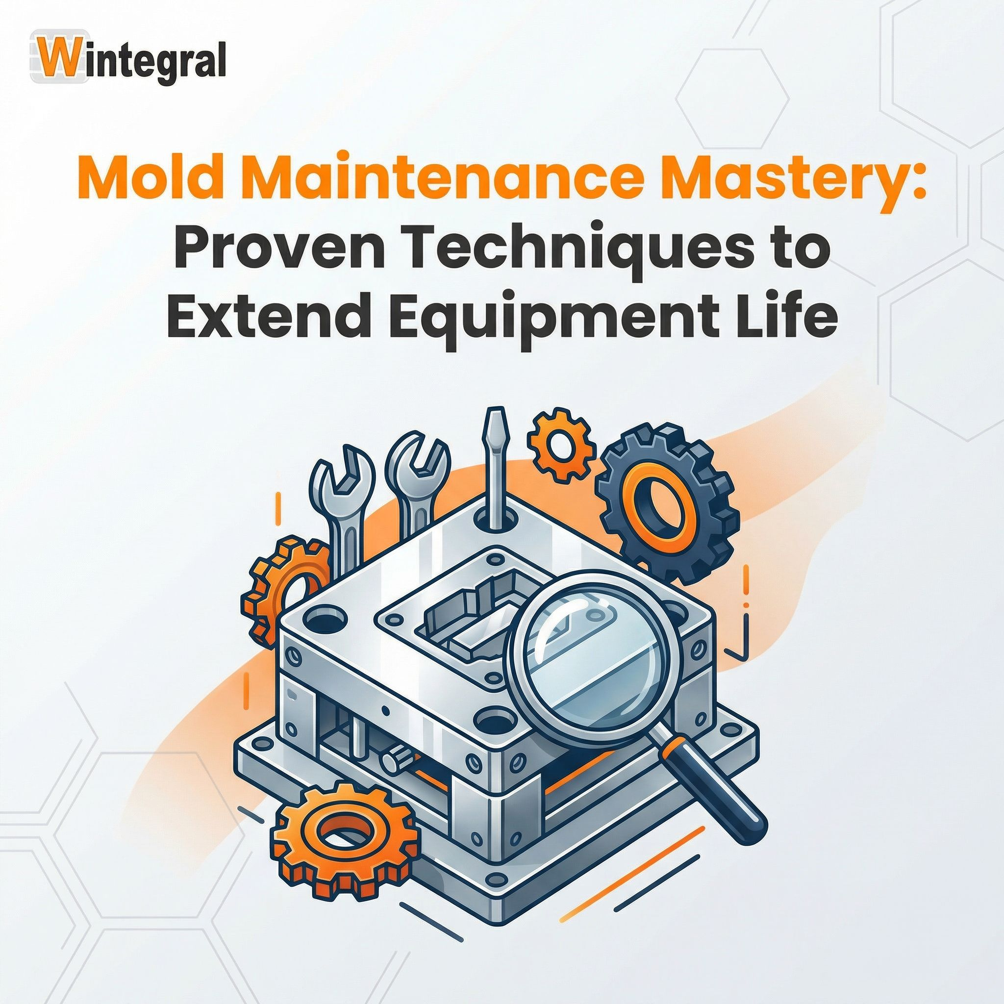Mold Maintenance Mastery: Proven Techniques to Extend Equipment Life