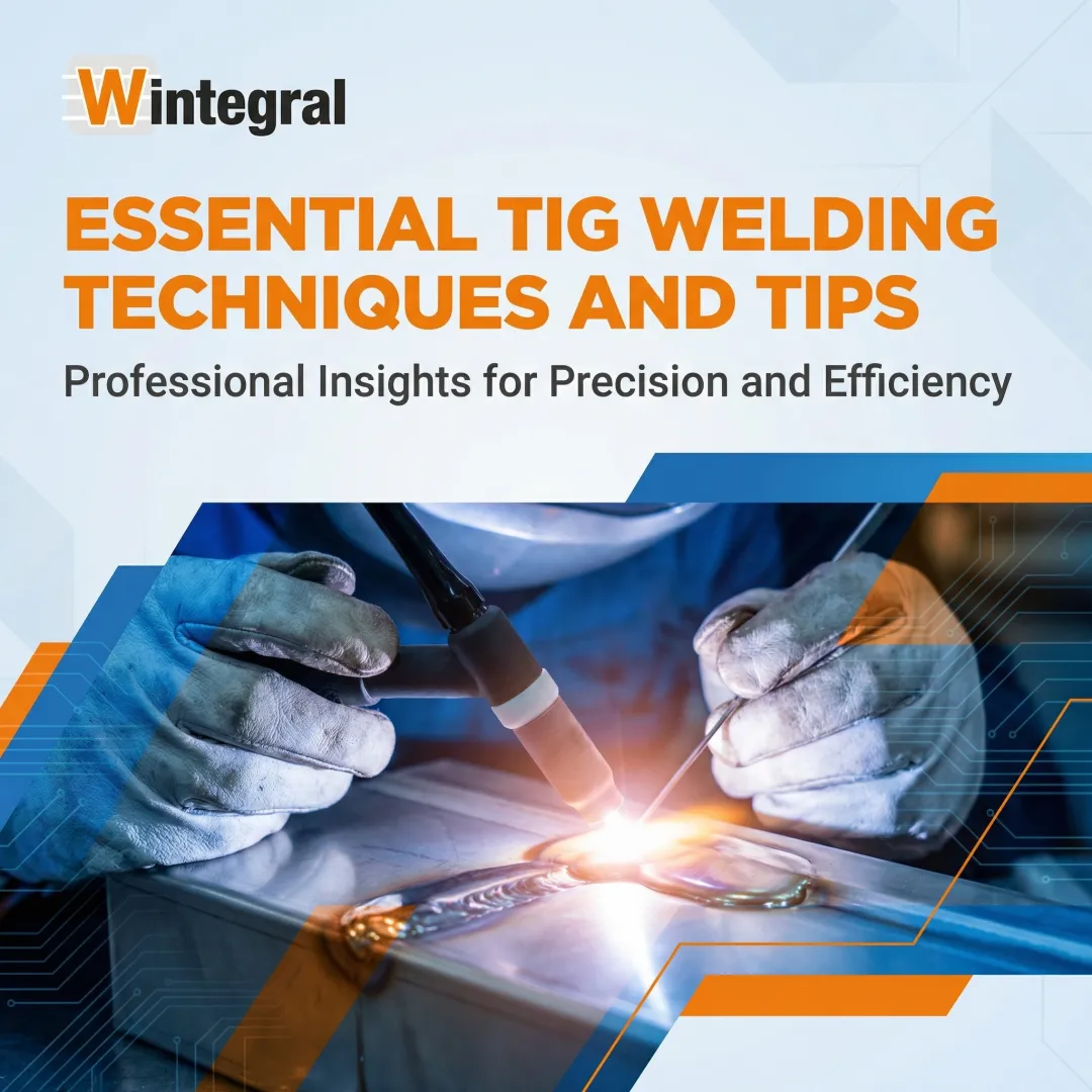 Essential TIG Welding Techniques and Tips