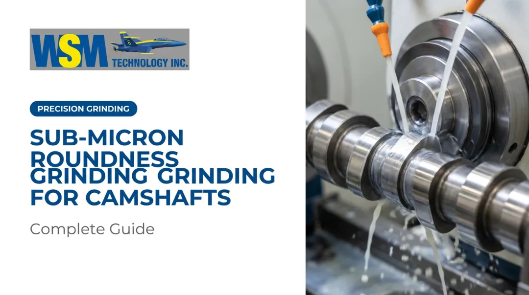 Sub-Micron Roundness Grinding for Camshafts: Complete Guide